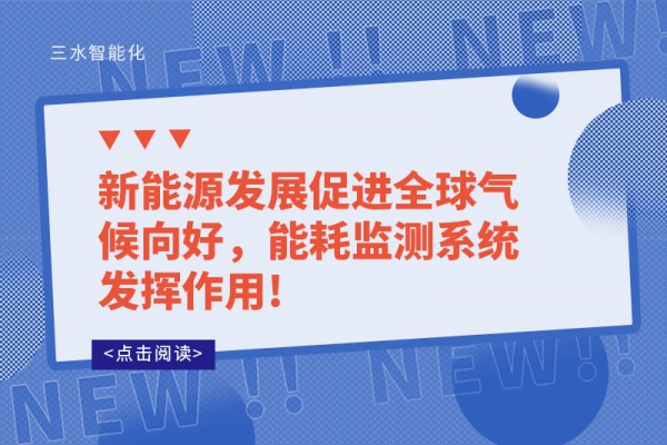 新能源發展促進全球氣候向好，能耗監測系統發揮作用!